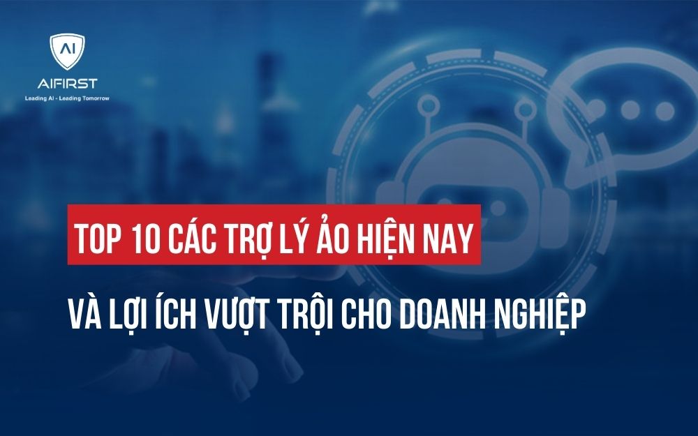 TOP 10 CÁC TRỢ LÝ ẢO HIỆN NAY VÀ LỢI ÍCH VƯỢT TRỘI CHO DOANH NGHIỆP
